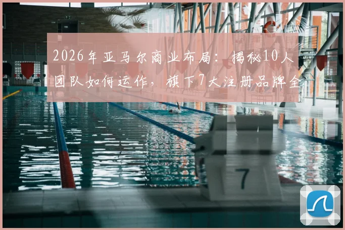 2026年亚马尔商业布局：揭秘10人团队如何运作，旗下7大注册品牌全解析