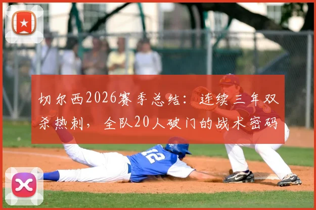 切尔西2026赛季总结：连续三年双杀热刺，全队20人破门的战术密码解析