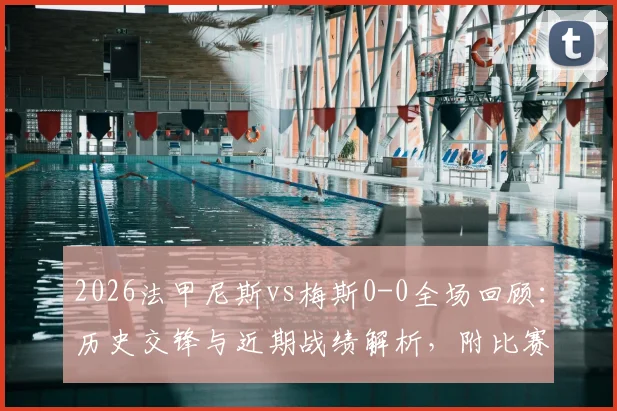 2026法甲尼斯vs梅斯0-0全场回顾：历史交锋与近期战绩解析，附比赛集锦观看指南