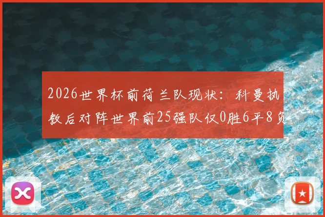2026世界杯前荷兰队现状：科曼执教后对阵世界前25强队仅0胜6平8负，战术体系亟待破局